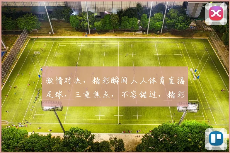激情对决，精彩瞬间人人体育直播足球，三重焦点，不容错过，精彩赛事，实时呈现