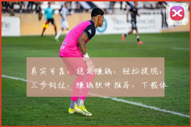 真实可靠，稳定赚钱，轻松提现，三步到位，赚钱软件推荐，下载体验
