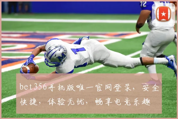 bet356手机版唯一官网登录，安全快捷，体验无忧，畅享电竞乐趣