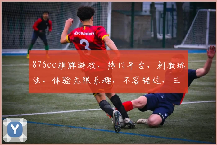 876cc棋牌游戏，热门平台，刺激玩法，体验无限乐趣，不容错过，三重惊喜等你来
