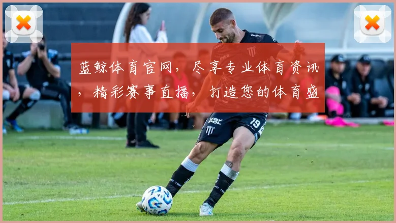 蓝鲸体育官网，尽享专业体育资讯，精彩赛事直播，打造您的体育盛宴，一站式体验