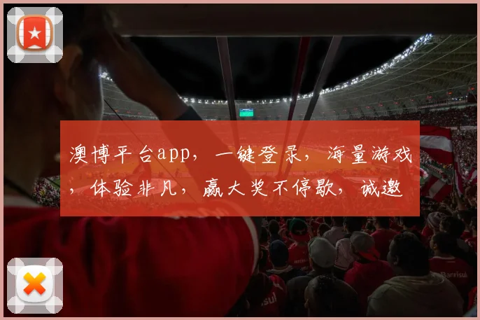澳博平台app，一键登录，海量游戏，体验非凡，赢大奖不停歇，诚邀体验