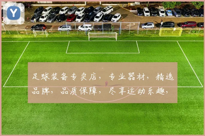 足球装备专卖店，专业器材，精选品牌，品质保障，尽享运动乐趣，一站式购物体验